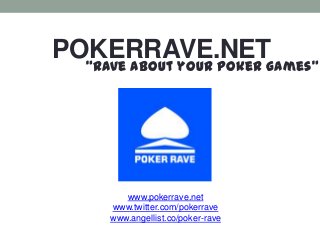 POKERRAVE.NET
  “Rave about your poker games”




        www.pokerrave.net
     www.twitter.com/pokerrave
     www.angellist.co/poker-rave
 