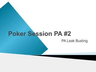 Poker Session PA #2
                PA Leak Busting
 