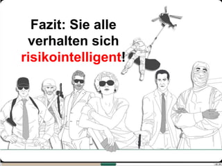 Fazit: Sie alle
 verhalten sich
risikointelligent!
 