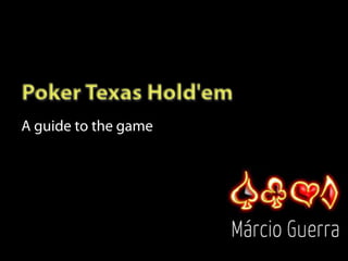 Poker Texas Hold'em
A guide to the game
 