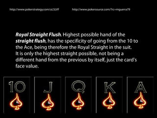 http://www.pokerstrategy.com/uL5LVF   http://www.pokersource.com/?rc=mguerra79




    Royal Straight Flush. Highest possi...