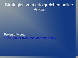 Strategien zum erfolgreichen online Poker Pokersoftware:  https://poker.bwin.com/de/poker.aspx 