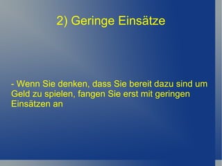 2) Geringe Einsätze - Wenn Sie denken, dass Sie bereit dazu sind um Geld zu spielen, fangen Sie erst mit geringen Einsätzen an 