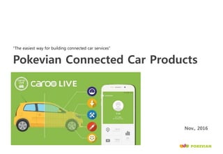 Pokevian Connected Car Products
“The easiest way for building connected car services”
Nov., 2016
 