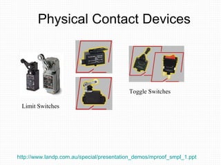 Physical Contact Devices Limit Switches Toggle Switches http://www.landp.com.au/special/presentation_demos/mproof_smpl_1.ppt   