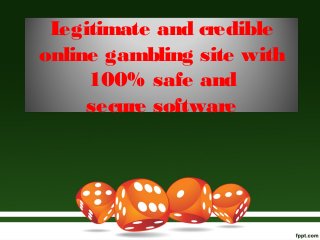 Legitimate and credible
online gambling site with
100% safe and
secure software
 
