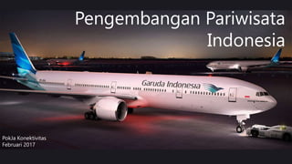 Pengembangan Pariwisata
Indonesia
PokJa Konektivitas
Februari 2017
 