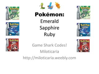 Pokémon:EmeraldSapphireRuby Game Shark Codes! Miloticaria http://miloticaria.weebly.com 