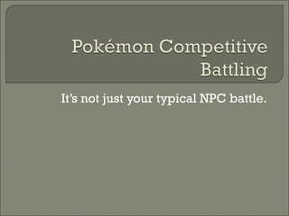 It’s not just your typical NPC battle. 