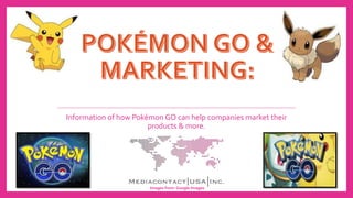 Information of how Pokémon GO can help companies market their
products & more.
Images from: Google Images
 