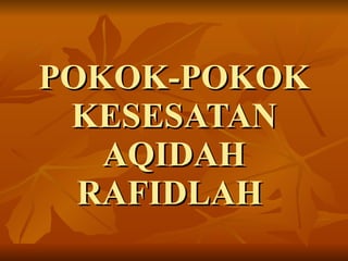 POKOK-POKOK KESESATAN AQIDAH RAFIDLAH   