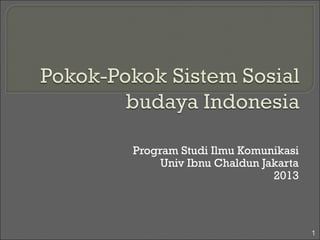 Program Studi Ilmu Komunikasi
Univ Ibnu Chaldun Jakarta
2013

1

 