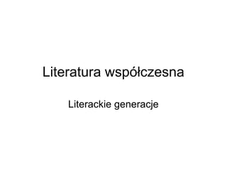Literatura współczesna
Literackie generacje
 