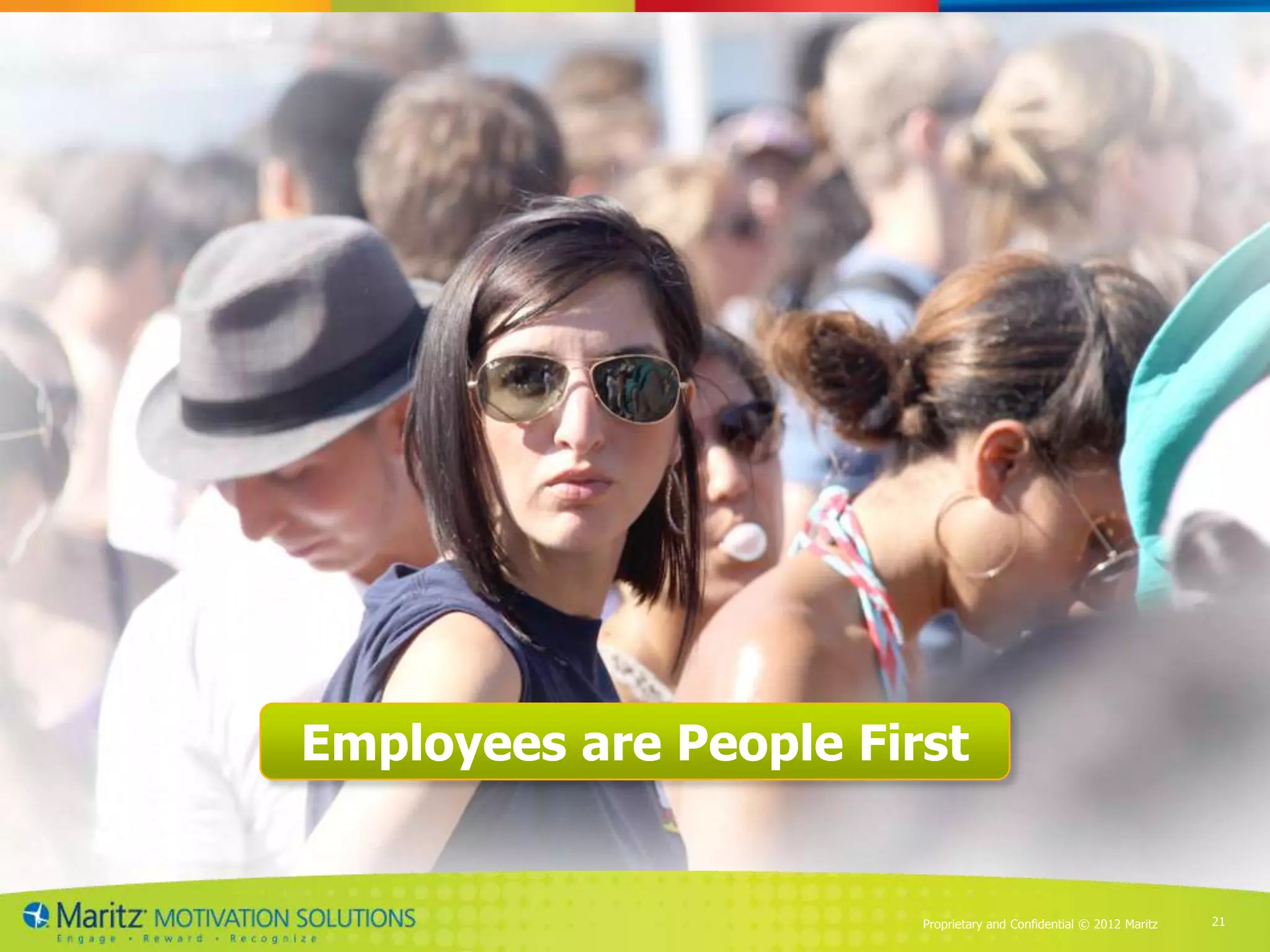Employees are People First


                        Proprietary and Confidential © 2012 Maritz   21
 