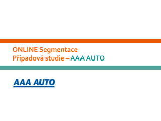 ONLINE Segmentace
Případová studie – AAA AUTO
 