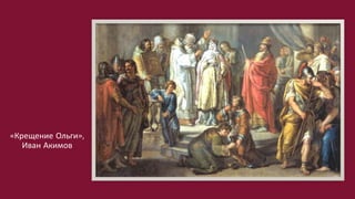 «Крещение Ольги»,
Иван Акимов