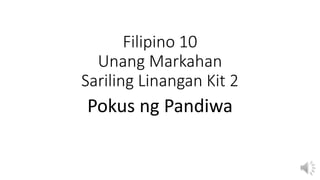 Filipino 10
Unang Markahan
Sariling Linangan Kit 2
Pokus ng Pandiwa
 