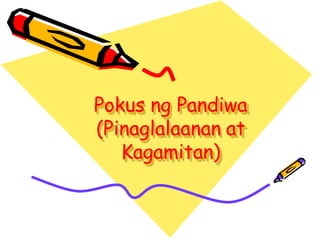 Pokus ng Pandiwa
(Pinaglalaanan at
Kagamitan)
 