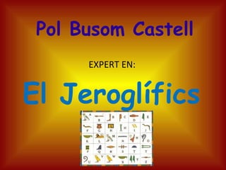 Pol Busom Castell
      EXPERT EN:


El Jeroglífics
 