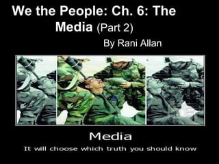 We the People: Ch. 6: The
Media (Part 2)
By Rani Allan

 