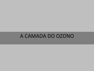 A CAMADA DO OZONO 