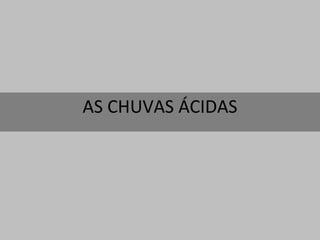 AS CHUVAS ÁCIDAS 