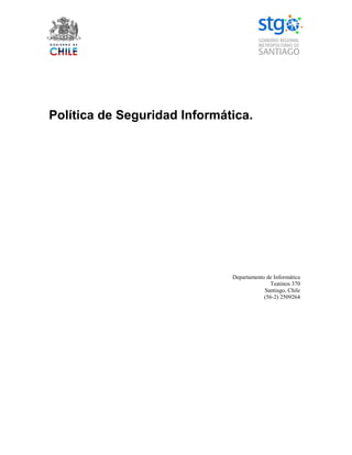 Política de Seguridad Informática.
Departamento de Informática
Teatinos 370
Santiago, Chile
(56-2) 2509264
 