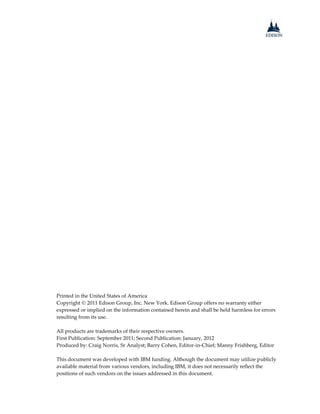 Printed in the United States of America
Copyright  2011 Edison Group, Inc. New York. Edison Group offers no warranty either
expressed or implied on the information contained herein and shall be held harmless for errors
resulting from its use.
All products are trademarks of their respective owners.
First Publication: September 2011; Second Publication: January, 2012
Produced by: Craig Norris, Sr Analyst; Barry Cohen, Editor-in-Chief; Manny Frishberg, Editor
This document was developed with IBM funding. Although the document may utilize publicly
available material from various vendors, including IBM, it does not necessarily reflect the
positions of such vendors on the issues addressed in this document.
 