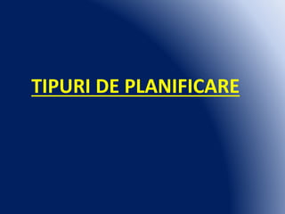 TIPURI DE PLANIFICARE
 