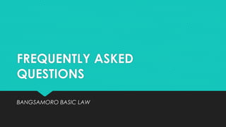 FREQUENTLY ASKED
QUESTIONS
BANGSAMORO BASIC LAW
 