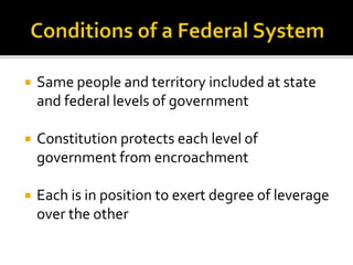  Same people and territory included at state 
and federal levels of government 
 Constitution protects each level of 
government from encroachment 
 Each is in position to exert degree of leverage 
over the other 
 
