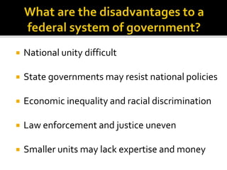  National unity difficult 
 State governments may resist national policies 
 Economic inequality and racial discrimination 
 Law enforcement and justice uneven 
 Smaller units may lack expertise and money 
 