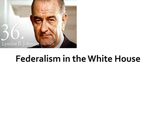 Federalism in the White House 
 