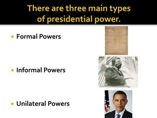  Formal Powers
 Informal Powers
 Unilateral Powers
 