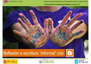 Posgrao de Especialización en Orientación Laboral - Edición 2015
Presentación de competencias dixitais [13/06/2015]
Cofinancian
Reflexión e escritura ‘informal’ con
 