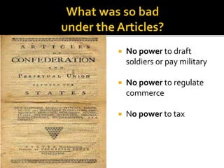 No power to draft
soldiers or pay military
 No power to regulate
commerce
 No power to tax
 