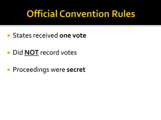  States received one vote
 Did NOT record votes
 Proceedings were secret
 