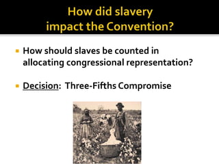 How should slaves be counted in
allocating congressional representation?
 Decision: Three-Fifths Compromise
 