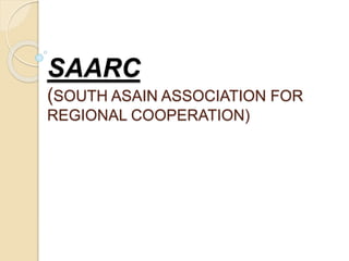 SAARC
(SOUTH ASAIN ASSOCIATION FOR
REGIONAL COOPERATION)
 