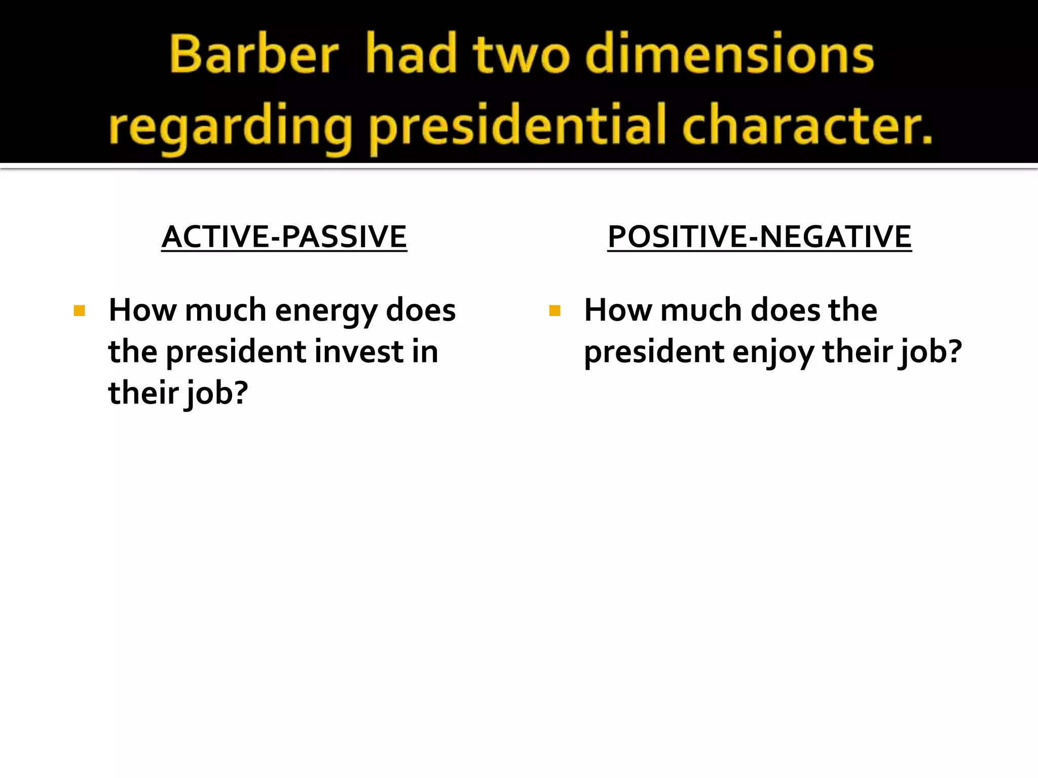 ACTIVE-PASSIVE
 How much energy does
the president invest in
their job?
POSITIVE-NEGATIVE
 How much does the
president enjoy their job?
 