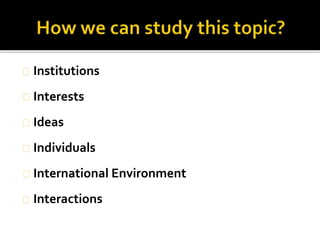 Institutions 
Interests 
Ideas 
Individuals 
International Environment 
Interactions 
 