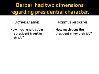 ACTIVE-PASSIVE 
How much energy does 
the president invest in 
their job? 
POSITIVE-NEGATIVE 
How much does the 
president enjoy their job? 
 