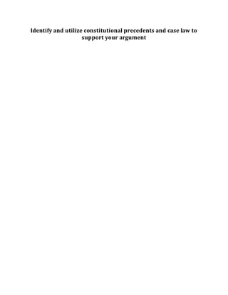 Identify and utilize constitutional precedents and case law to
support your argument
 