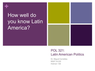 POL 321: Latin American Politics Dr. Miguel Centellas MWF 9-9:50 Holman 138 How well do you know Latin America? 
