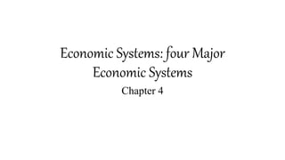 Economic Systems: four Major
Economic Systems
Chapter 4
 