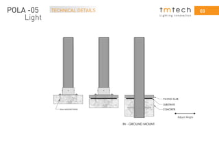 TECHNICAL DETAILS 03
L i g h t i n g I n n o v a t i o n
POLA -05
Light
Adjust Angle
 