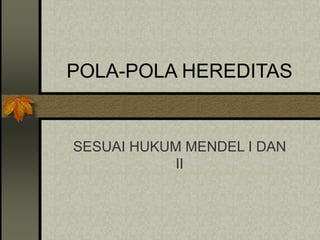 POLA-POLA HEREDITAS
SESUAI HUKUM MENDEL I DAN
II
 