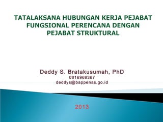 Deddy S. Bratakusumah, PhD
0816968367
deddys@bappenas.go.id
2013
 