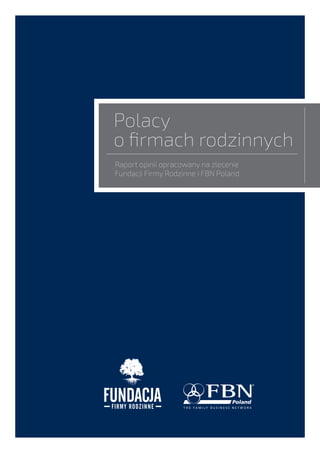 Polacy
o firmach rodzinnych
Raport opinii opracowany na zlecenie
Fundacji Firmy Rodzinne i FBN Poland
 