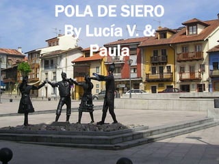 POLA DE SIERO
By Lucía V. &
Paula
 